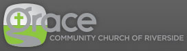 Grace Community Church of Riverside: To take Jesus Christ to lost people and lost people to Jesus Christ